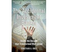 The Accidental Investment Banker: Inside the Decade that Transformed Wall Street