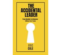 The Accidental Leader: From Newbie to Influence (Without Even Trying): A Beginner's Guide to Leading from Anywhere