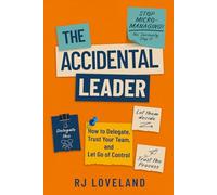 The Accidental Leader, Stop Micromanaging! No Seriously Stop It.: How to Delegate, Trust Your Team, and Let Go of Control (The Accidental Leader Series)