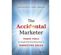 The Accidental Marketer: Power Tools for People Who Find Themselves in Marketing Roles