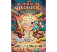 The Accidental Mixologist: A Funny Guide to Cheap Cocktails, Lazy Bartending, and Looking Like You Know What You're Doing at Home (The Accidental Mixologist Series)