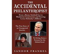 The Accidental Philanthropist: From a Bronx Stickball Lot to Manhattan Courtrooms and Steering Leona Helmsley's Billions