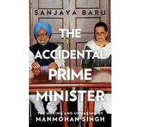 The Accidental Prime Minister: The Making and Unmaking of Manmohan Singh