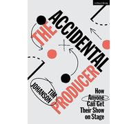 The Accidental Producer : How Anyone Can Get Their Show on Stage