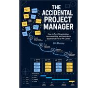 The Accidental Project Manager: How to Turn Organization, Accountability, and Real-World Experience Into a PM Career