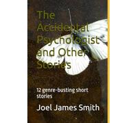 The Accidental Psychologist and Other Stories: 12 genre-busting short stories
