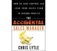 The Accidental Sales Manager : How to Take Control and Lead Your Sales Team to Record Profits