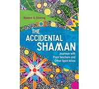 The Accidental Shaman: Journeys with Plant Teachers and Other Spirit Allies