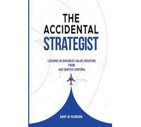 The Accidental Strategist: Lessons in Business Value Creation from Air Traffic Control