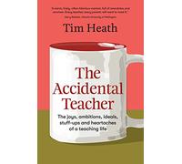 The Accidental Teacher: The joys, ambitions, ideals, stuff-ups and heartaches of a teaching life