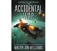 The Accidental War: A Fast-Paced Military Science Fiction Adventure Novel: 1 (A Novel of the Praxis, 1)