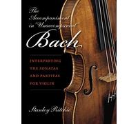 The Accompaniment in "Unaccompanied" Bach: Interpreting the Sonatas and Partitas for Violin (Publications of the Early Music Institute)