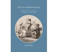 The Accomplished Lady: A History of Genteel Pursuits c. 1660-1860