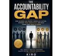 The Accountability Gap: How Leaders Can Protect Workplace Culture, Manage Toxic Negativity, and Build Teams That Want to Grow