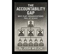 THE ACCOUNTABILITY GAP: Why Flat Organizations Fail at Scale (The Scaling Equation)
