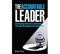 [(The Accountable Leader: Developing Effective Leadership Through Managerial Accountability )] [Author: Brian Dive] [Aug-2008]