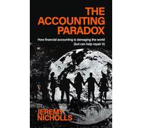 The Accounting Paradox: How financial accounting is damaging the world (but can help repair it)