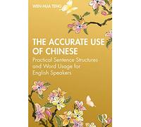 The Accurate Use of Chinese: Practical Sentence Structures and Word Usage for English Speakers