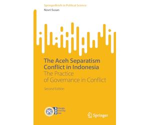 The Aceh Separatism Conflict in Indonesia: The Practice of Governance in Conflict (SpringerBriefs in Political Science)