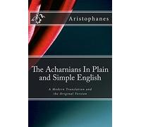 The Acharnians In Plain and Simple English: A Modern Translation and the Original Version