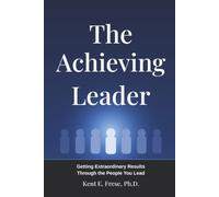 The Achieving Leader: Getting Extraordinary Results Through the People You Lead