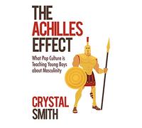 The Achilles Effect: What Pop Culture Is Teaching Young Boys about Masculinity