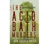 The Acid Bath Murders: The Trials and Liquidations of John George Haigh