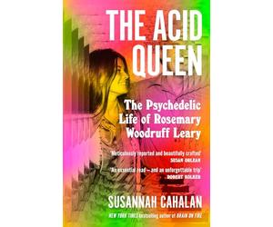 The Acid Queen: The Psychedelic Life of Rosemary Woodruff Leary