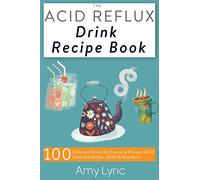 The Acid Reflux Drink Recipe Book: 100 Delicious Drinks to Prevent and Provide Relief from Acid Reflux, GERD and Heartburn