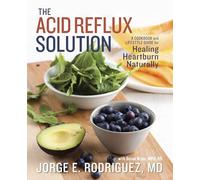 The Acid Reflux Solution: A Cookbook and Lifestyle Guide for Healing Heartburn Naturally