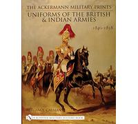 The Ackermann Military Prints: Uniforms of the British and Indian Armies, 1840-1855 (Schiffer Military History Book)