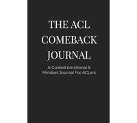The ACL Comeback Journal: A Guided Mindset and Emotional Guide for Recovery