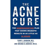 The Acne Cure: The Nonprescription Plan That Shows Dramatic Results in as Little as 24 Hours