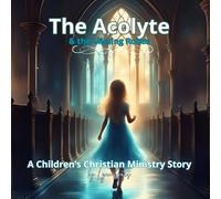 The Acolyte & the Missing Robes: The Acolyte Ministry Through the Eyes of a Child (The Acolyte Series: A Children's Christian Ministry Series)