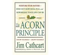 The Acorn Principle: Discover, Explore And Grow The Seeds Of Your Greatest Potential
