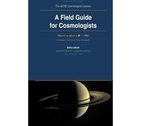 The ACRE Cosmological Lexicon: A Field Guide for Cosmologists (How The Universe Works Series (ACRE Field Theory and The Universal Properties of Acceleration))
