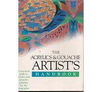 The Acrylics and Gouache Artist's Handbook: A Practical Guide to Acrylics and Gouache Painting for the Home Artist (Artist's Handbook Series)