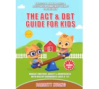 The ACT & DBT Guide for Kids (3 Books in 1): Dialectical Behavior Skills & Acceptance & Commitment Therapy for Children to Manage Emotions, Anxiety & Mindfulness with Healthy Boundaries (Ages 8-12)