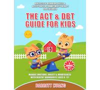 The ACT & DBT Guide for Kids (3 Books in 1): Dialectical Behavior Skills & Acceptance & Commitment Therapy for Children to Manage Emotions, Anxiety & Mindfulness with Healthy Boundaries (Ages 8-12)