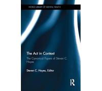 The Act in Context: The Canonical Papers of Steven C. Hayes (World Library of Mental Health)