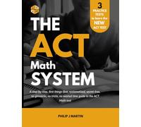 The ACT Math System: A systematized, step-by-step, first things first, no gimmicks or tricks, secret-free, no wasted time guide to the ACT Math test. (The ACT System)
