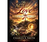 The Act of Love: From The Cross to The Empty Tomb