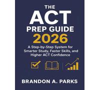 The ACT Prep Guide 2026: A Step-by-Step System for Smarter Study, Faster Skills, and Higher ACT Confidence