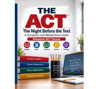 THE ACT: The Night Before the Test: A Complete Last-Minute Cram Guide