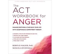 The ACT Workbook for Anger: Manage Emotions and Take Back Your Life with Acceptance and Commitment Therapy