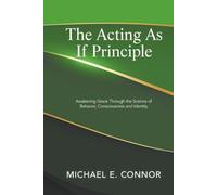 The Acting As If Principle: Awakening Grace Through the Science of Behavior, Consciousness and Identity