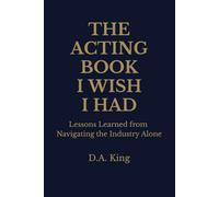 The Acting Book I Wish I Had: Lessons Learned from Navigating the Industry Alone