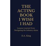 The Acting Book I Wish I Had: Lessons Learned from Navigating the Industry Alone