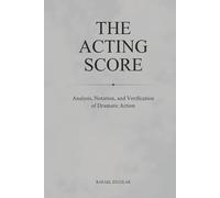 THE ACTING SCORE: Analysis, Notation and Verification of Dramatic Action