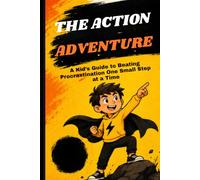 The Action Adventure - A Kid’s Guide to Beating Procrastination One Small Step at a Time (Action Power Kids Series)